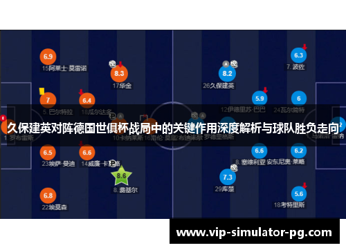 久保建英对阵德国世俱杯战局中的关键作用深度解析与球队胜负走向
