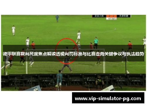 德甲联赛裁判尺度焦点解读透视判罚标准与比赛走向关键争议与执法趋势