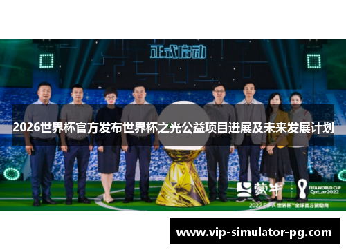 2026世界杯官方发布世界杯之光公益项目进展及未来发展计划
